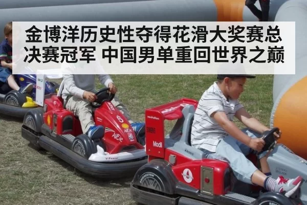 金博洋历史性夺得花滑大奖赛总决赛冠军 中国男单重回世界之巅